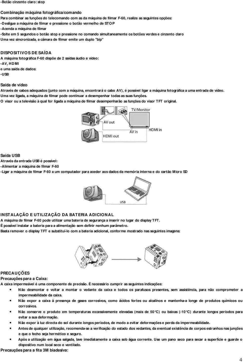 câmara de filmar emite um duplo "bip" DISPOSITIVOS DE SAÍDA A máquina fotográfica F-60 dispõe de 2 saídas áudio e vídeo: -AV, HDMI e uma saída de dados: -USB Saída de vídeo Através de cabos adequados