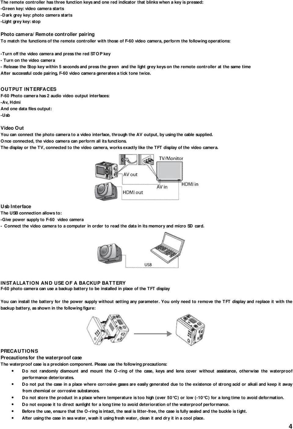 key - Turn on the video camera - Release the Stop key within 5 seconds and press the green and the light grey keys on the remote controller at the same time After successful code pairing, F-60 video