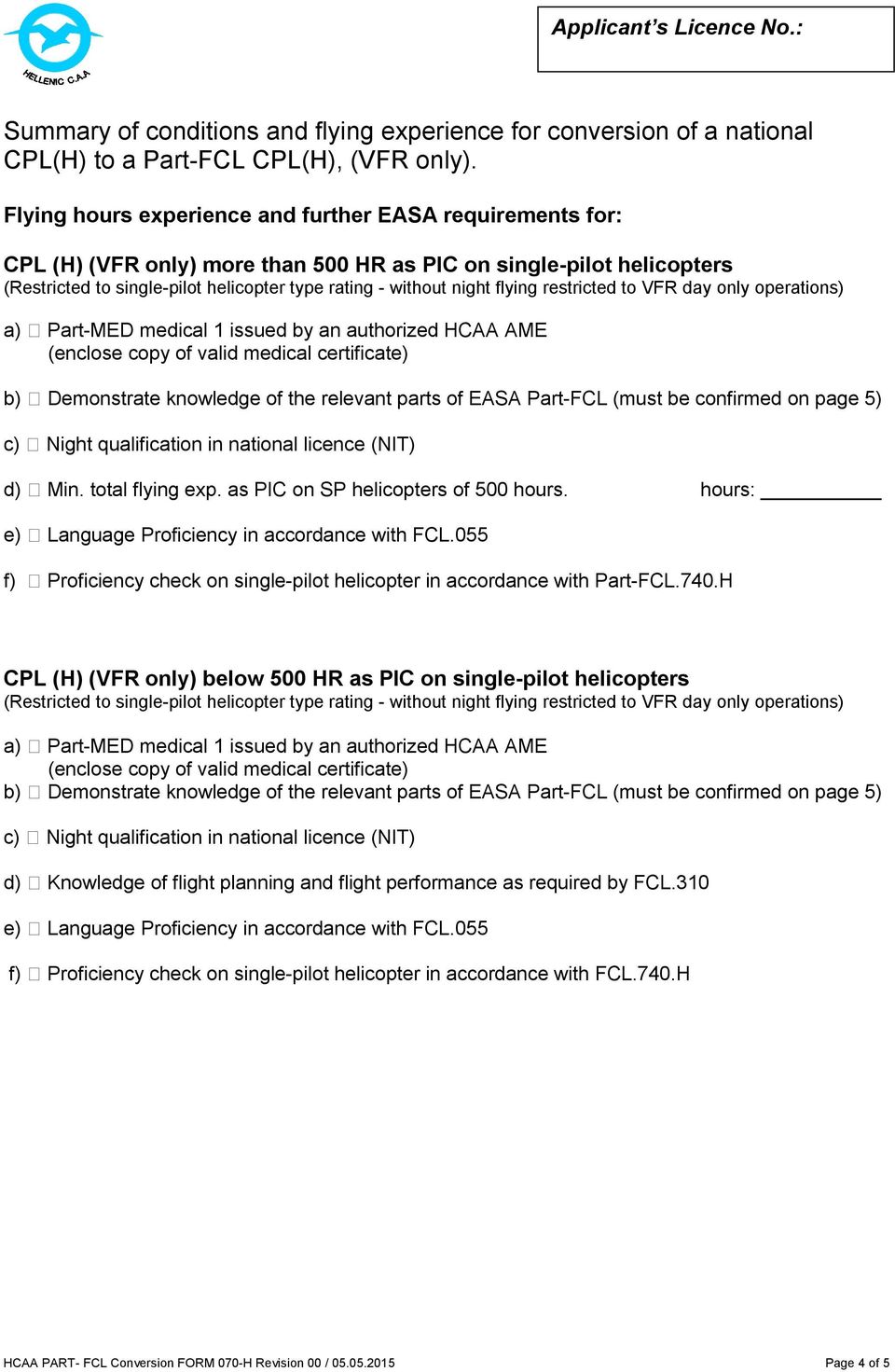 medical 1 issued by an authorized HCAA AME d) Min. total flying exp. as PIC on SP helicopters of 500 hours. hours: f) Proficiency check on single-pilot helicopter in accordance with Part-FCL.740.