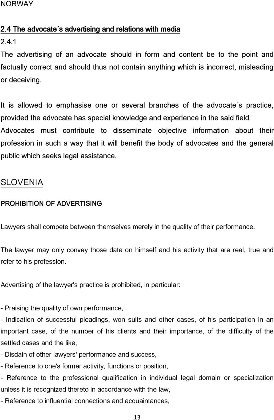 Advocates must contribute to disseminate objective information about their profession in such a way that it will benefit the body of advocates and the general public which seeks legal assistance.