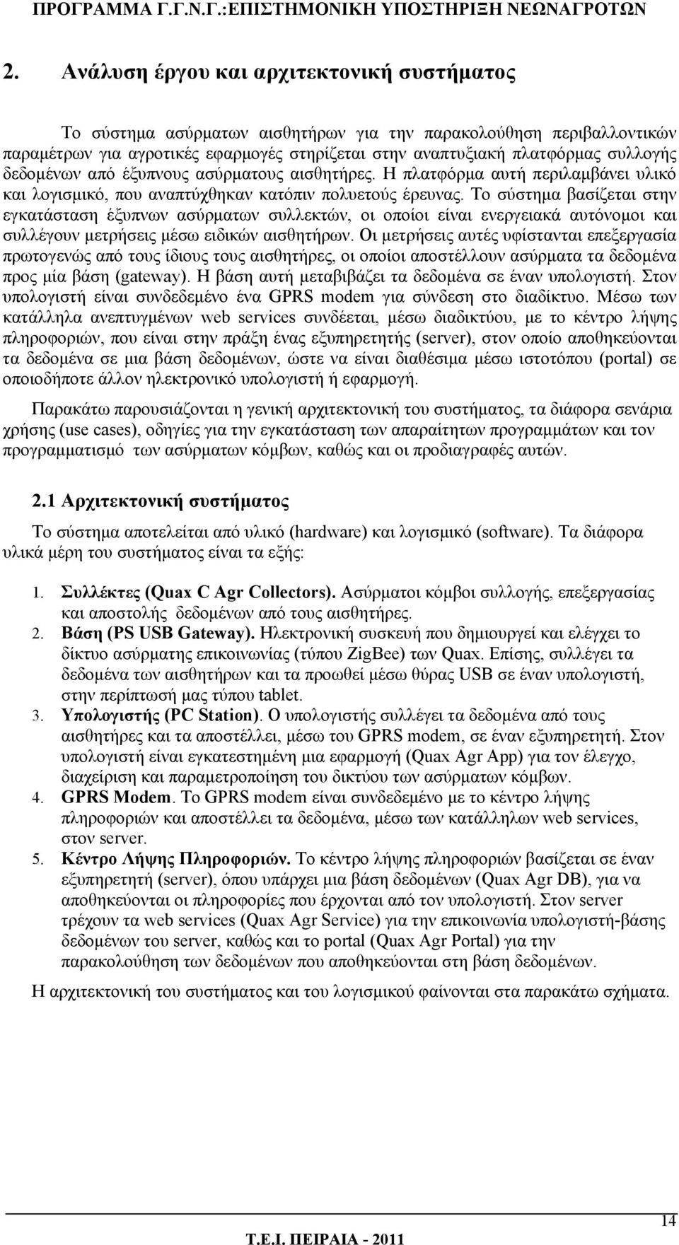 Το σύστημα βασίζεται στην εγκατάσταση έξυπνων ασύρματων συλλεκτών, οι οποίοι είναι ενεργειακά αυτόνομοι και συλλέγουν μετρήσεις μέσω ειδικών αισθητήρων.