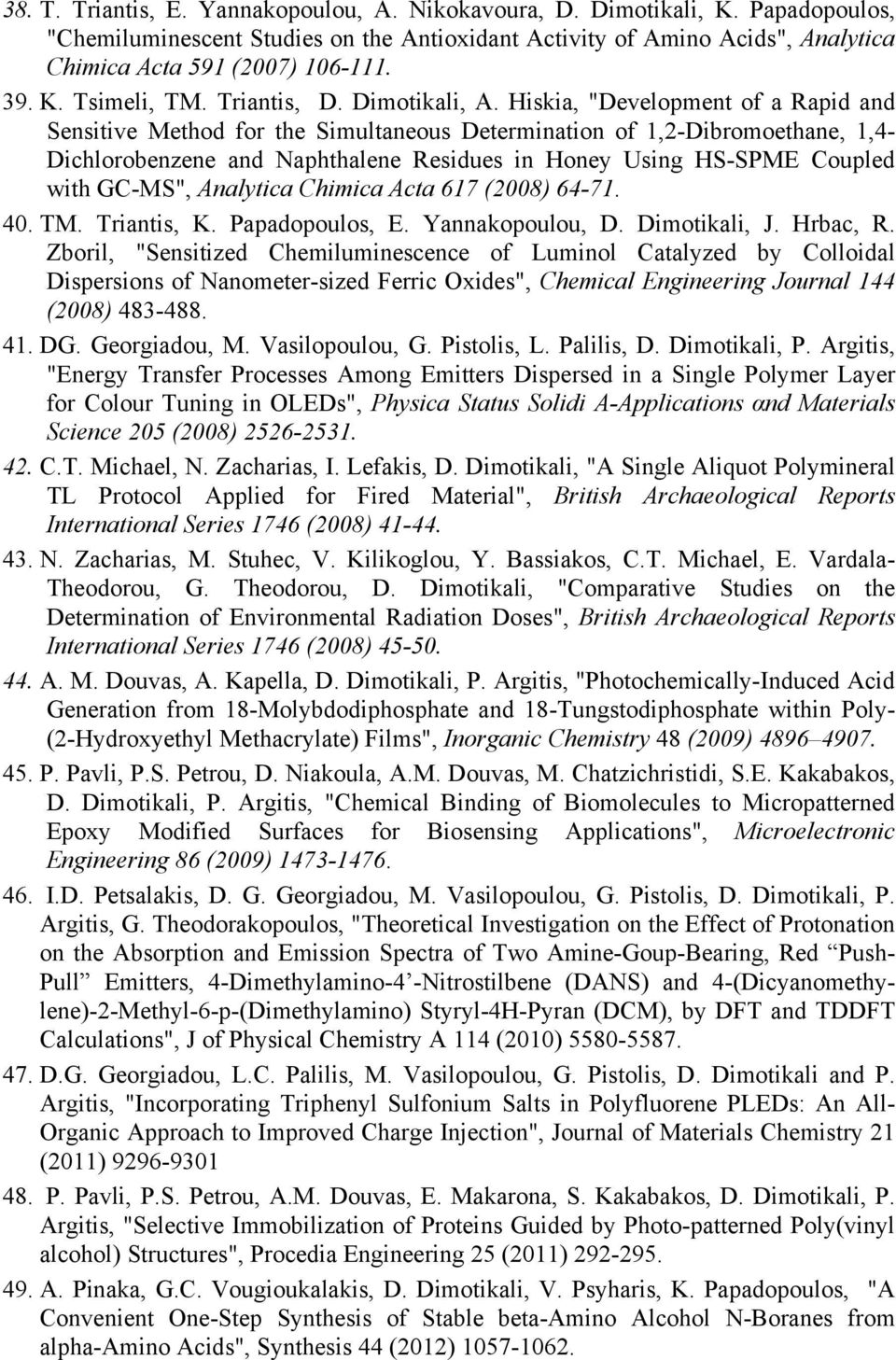 Hiskia, "Development of a Rapid and Sensitive Method for the Simultaneous Determination of 1,2-Dibromoethane, 1,4- Dichlorobenzene and Naphthalene Residues in Honey Using HS-SPME Coupled with GC-MS",