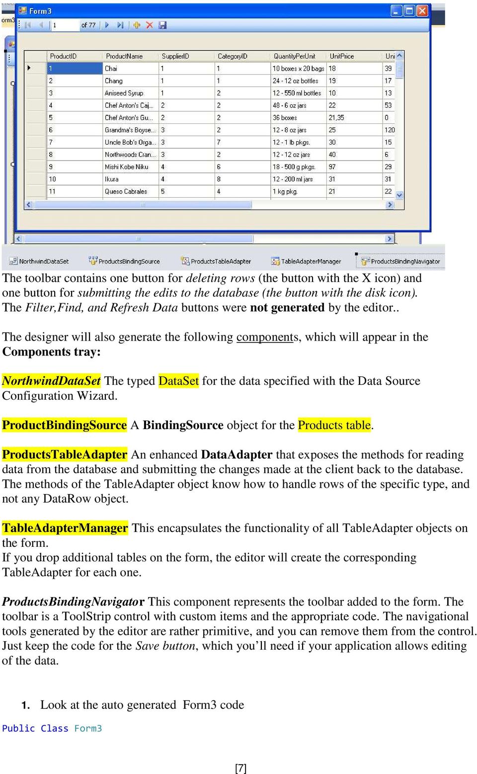 . The designer will also generate the following components, which will appear in the Components tray: NorthwindDataSet The typed DataSet for the data specified with the Data Source Configuration