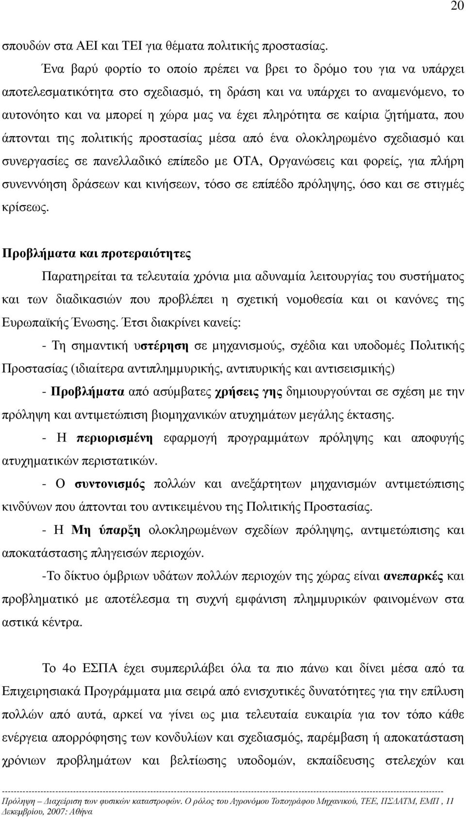 σε καίρια ζητήµατα, που άπτονται της πολιτικής προστασίας µέσα από ένα ολοκληρωµένο σχεδιασµό και συνεργασίες σε πανελλαδικό επίπεδο µε ΟΤΑ, Οργανώσεις και φορείς, για πλήρη συνεννόηση δράσεων και