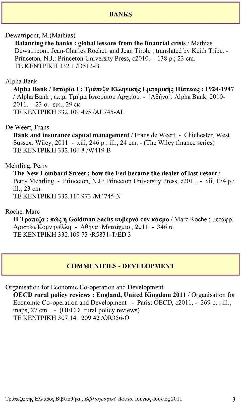 - [Αθήνα]: Alpha Bank, 2010-2011. - 23 σ.: εικ.; 29 εκ. ΤΕ ΚΕΝΤΡΙΚΗ 332.109 495 /AL745-AL De Weert, Frans Bank and insurance capital management / Frans de Weert.