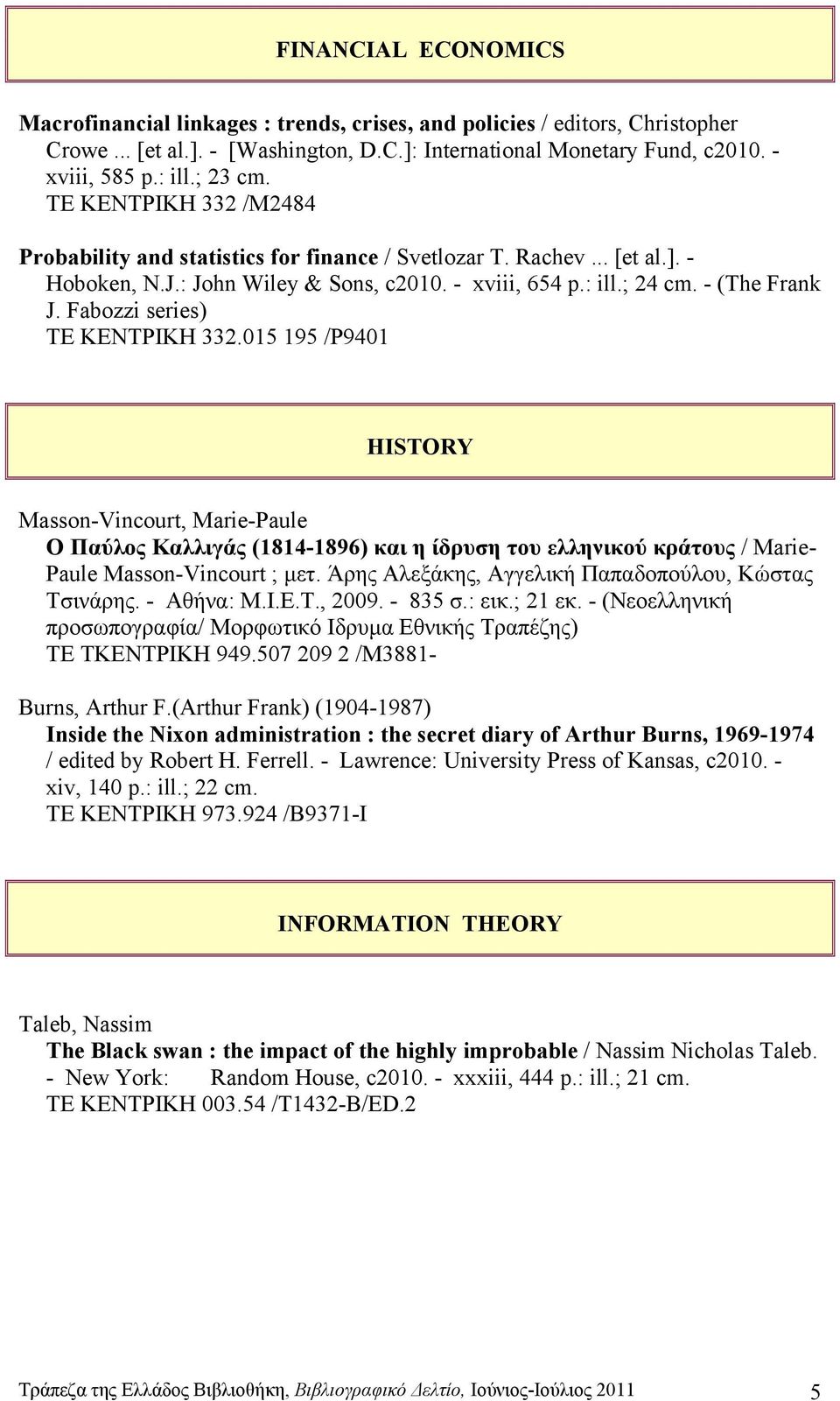 Fabozzi series) ΤΕ ΚΕΝΤΡΙΚΗ 332.015 195 /P9401 HISTORY Masson-Vincourt, Marie-Paule Ο Παύλος Καλλιγάς (1814-1896) και η ίδρυση του ελληνικού κράτους / Marie- Paule Masson-Vincourt ; µετ.