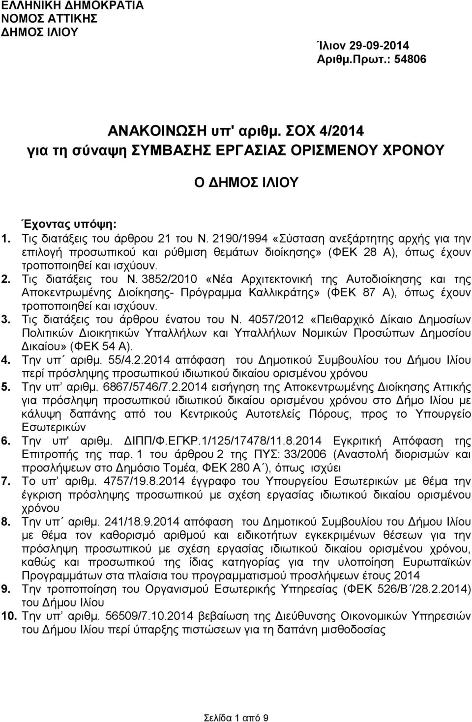 3852/2010 «Νέα Αρχιτεκτονική της Αυτοδιοίκησης και της Αποκεντρωµένης ιοίκησης- Πρόγραµµα Καλλικράτης» (ΦΕΚ 87 Α), όπως έχουν τροποποιηθεί και ισχύουν. 3. Τις διατάξεις του άρθρου ένατου του Ν.