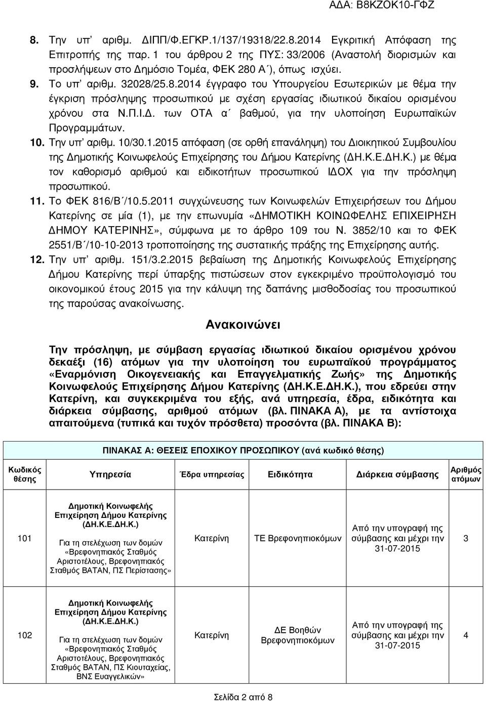 Α ), όπως ισχύει. 9. Το υπ αριθµ. 32028/25.8.2014 έγγραφο του Υπουργείου Εσωτερικών µε θέµα την έγκριση πρόσληψης προσωπικού µε σχέση εργασίας ιδιωτικού δικαίου ορισµένου χρόνου στα Ν.Π.Ι.