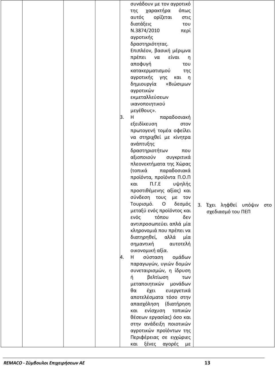 Η παραδοσιακή εξειδίκευση στον πρωτογενή τομέα οφείλει να στηριχθεί με κίνητρα ανάπτυξης δραστηριοτήτων που αξιοποιούν συγκριτικά πλεονεκτήματα της Χώρας (τοπικά παραδοσιακά προϊόντα, προϊόντα Π.Ο.