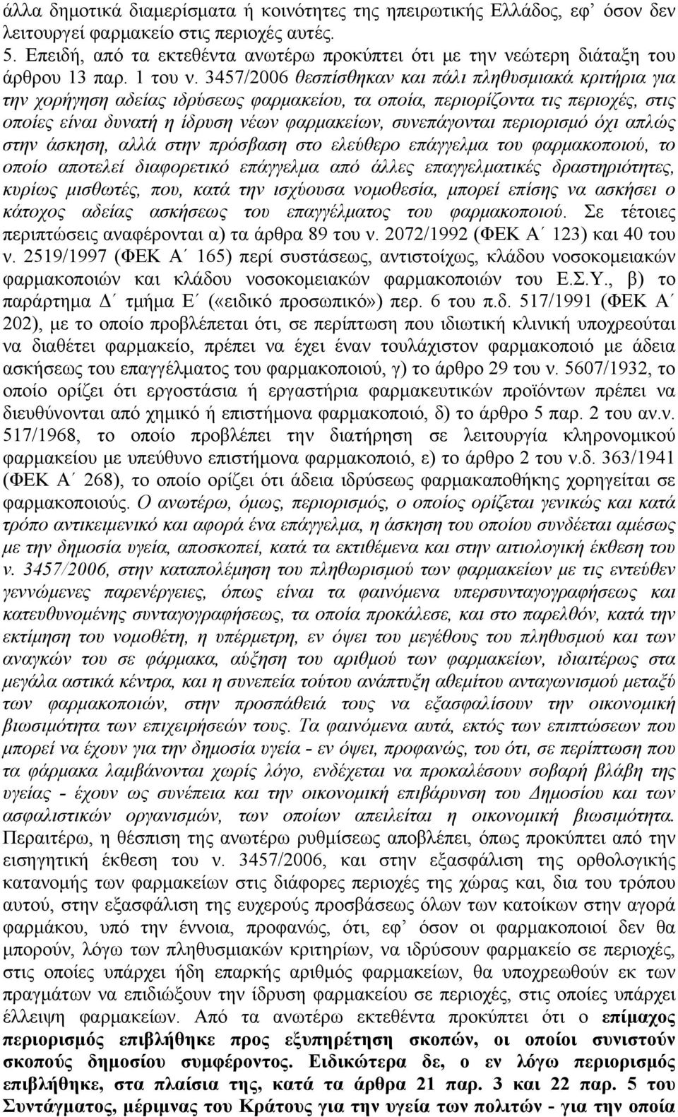 3457/2006 θεσπίσθηκαν και πάλι πληθυσμιακά κριτήρια για την χορήγηση αδείας ιδρύσεως φαρμακείου, τα οποία, περιορίζοντα τις περιοχές, στις οποίες είναι δυνατή η ίδρυση νέων φαρμακείων, συνεπάγονται