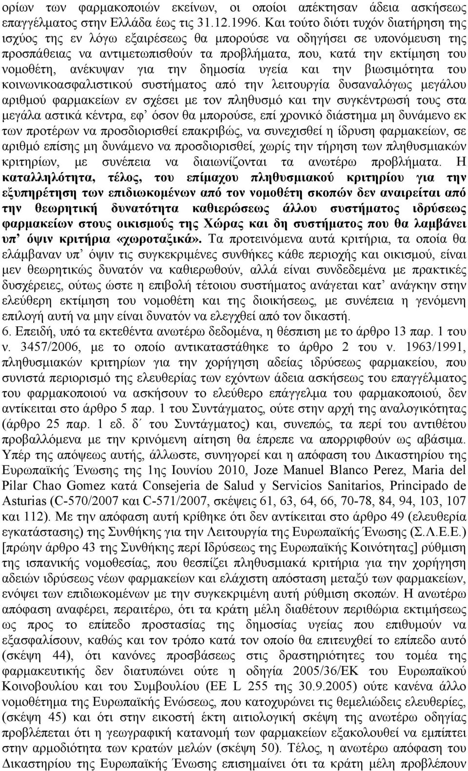 για την δημοσία υγεία και την βιωσιμότητα του κοινωνικοασφαλιστικού συστήματος από την λειτουργία δυσαναλόγως μεγάλου αριθμού φαρμακείων εν σχέσει με τον πληθυσμό και την συγκέντρωσή τους στα μεγάλα