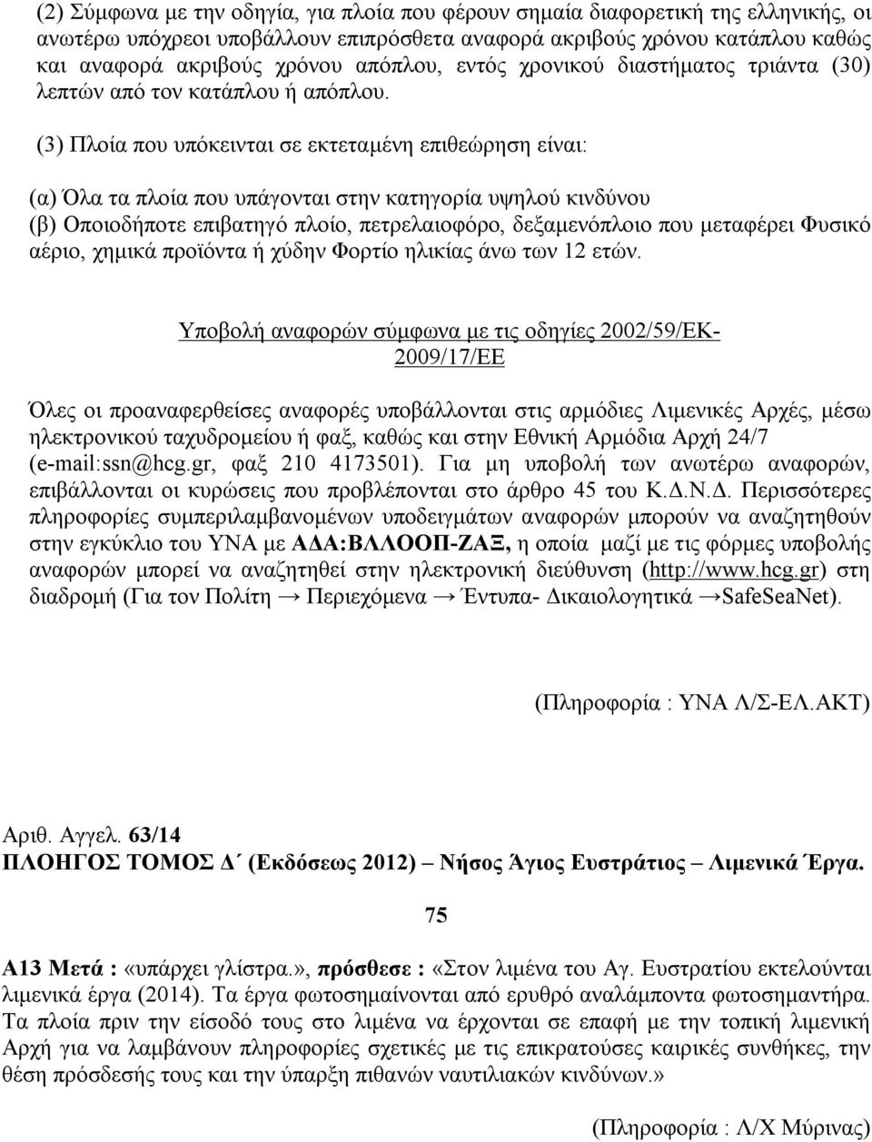 (3) Πλοία που υπόκεινται σε εκτεταμένη επιθεώρηση είναι: (α) Όλα τα πλοία που υπάγονται στην κατηγορία υψηλού κινδύνου (β) Οποιοδήποτε επιβατηγό πλοίο, πετρελαιοφόρο, δεξαμενόπλοιο που μεταφέρει