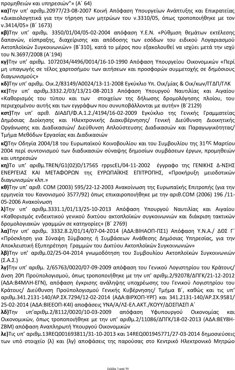 «Ρύθμιση θεμάτων εκτέλεσης δαπανών, είσπραξης, διαχείρισης και απόδοσης των εσόδων του ειδικού Λογαριασμού Ακτοπλοϊκών Συγκοινωνιών» (Β 310), κατά το μέρος που εξακολουθεί να ισχύει μετά την ισχύ του