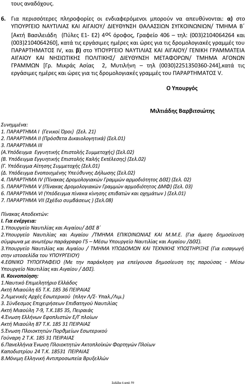 Γραφείο 406 τηλ: (003)2104064264 και (003)2104064260], κατά τις εργάσιμες ημέρες και ώρες για τις δρομολογιακές γραμμές του ΠΑΡΑΡΤΗΜΑΤΟΣ ΙV, και β) στο ΥΠΟΥΡΓΕΙΟ ΝΑΥΤΙΛΙΑΣ ΚΑΙ ΑΙΓΑΙΟΥ/ ΓΕΝΙΚΗ