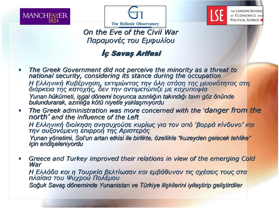 önündende bulundurarak, azınl nlığa kötü niyetle yaklaşmıyordu yordu The Greek administration was more concerned with the north and the influence of the Left Η Ελληνική διοίκηση ανησυχούσε κυρίως για