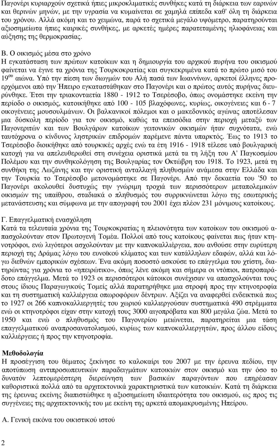 Ο οικισµός µέσα στο χρόνο Η εγκατάσταση των πρώτων κατοίκων και η δηµιουργία του αρχικού πυρήνα του οικισµού φαίνεται να έγινε τα χρόνια της Τουρκοκρατίας και συγκεκριµένα κατά το πρώτο µισό του 19