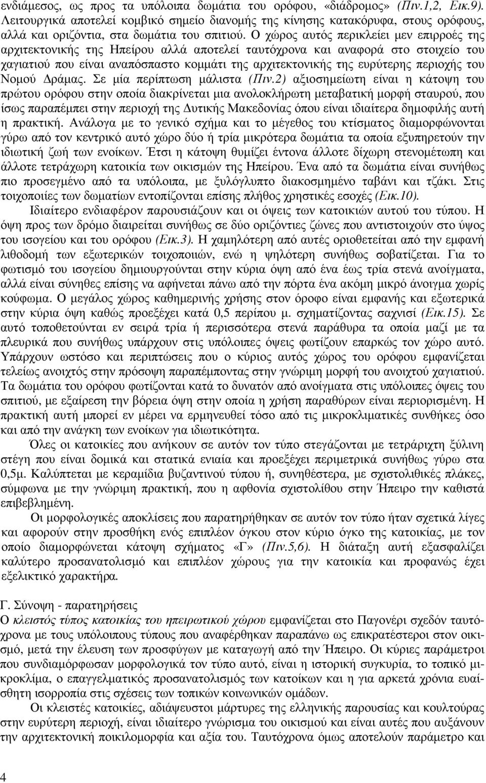 Ο χώρος αυτός περικλείει µεν επιρροές της αρχιτεκτονικής της Ηπείρου αλλά αποτελεί ταυτόχρονα και αναφορά στο στοιχείο του χαγιατιού που είναι αναπόσπαστο κοµµάτι της αρχιτεκτονικής της ευρύτερης