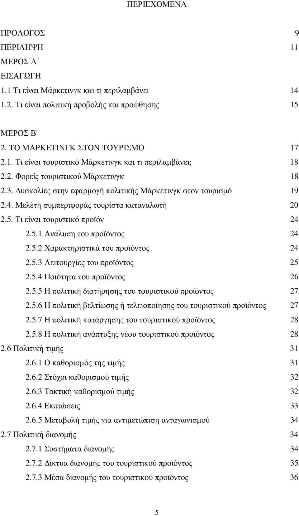 5.2 Χαρακτηριστικά του προϊόντος 24 2.5.3 Λειτουργίες του προϊόντος 25 2.5.4 Ποιότητα του προϊόντος 26 2.5.5 Η πολιτική διατήρησης του τουριστικού προϊόντος 27 2.5.6 Η πολιτική βελτίωσης ή τελειοποίησης του τουριστικού προϊόντος 27 2.