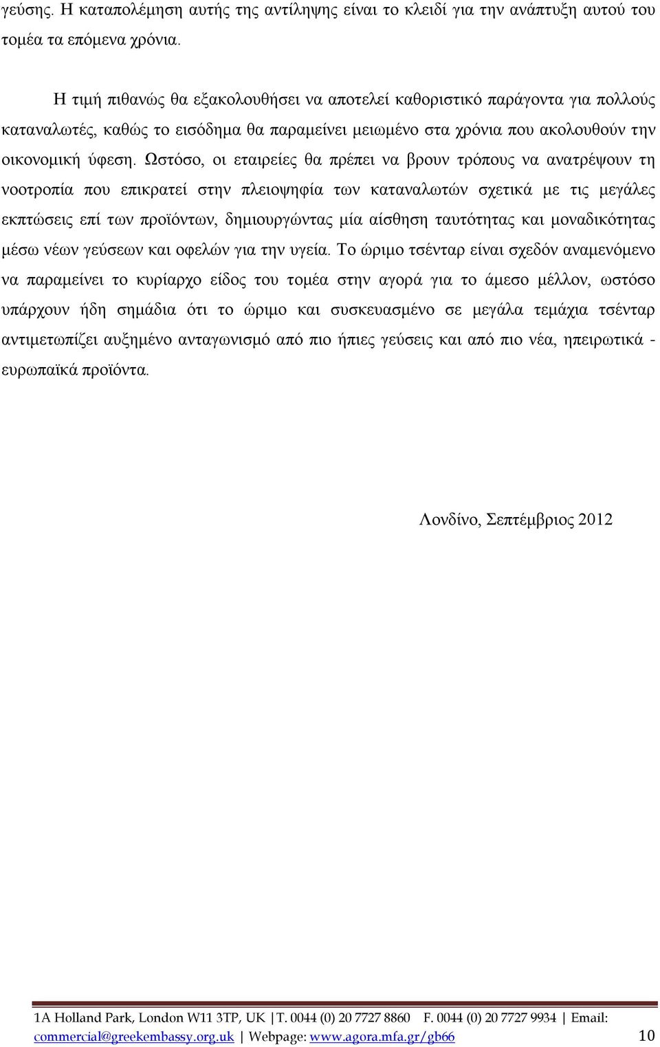 Ωστόσο, οι εταιρείες θα πρέπει να βρουν τρόπους να ανατρέψουν τη νοοτροπία που επικρατεί στην πλειοψηφία των καταναλωτών σχετικά με τις μεγάλες εκπτώσεις επί των προϊόντων, δημιουργώντας μία αίσθηση