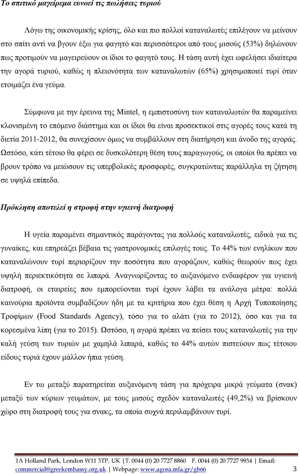 Η τάση αυτή έχει ωφελήσει ιδιαίτερα την αγορά τυριού, καθώς η πλειονότητα των καταναλωτών (65%) χρησιμοποιεί τυρί όταν ετοιμάζει ένα γεύμα.