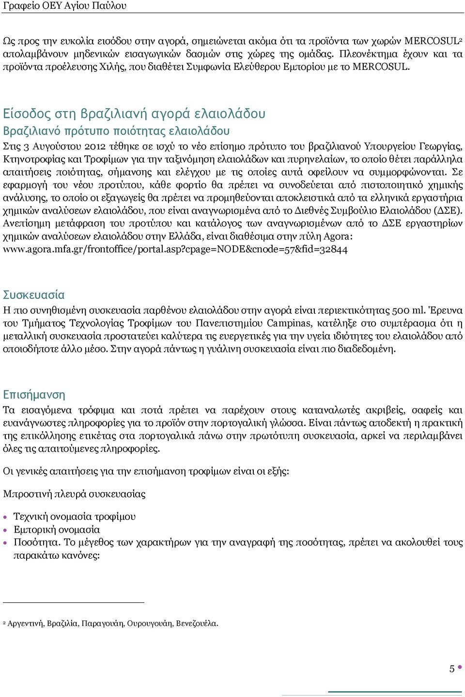 Είσοδος στη βραζιλιανή αγορά ελαιολάδου Βραζιλιανό πρότυπο ποιότητας ελαιολάδου Στις 3 Αυγούστου 2012 τέθηκε σε ισχύ το νέο επίσημο πρότυπο του βραζιλιανού Υπουργείου Γεωργίας, Κτηνοτροφίας και