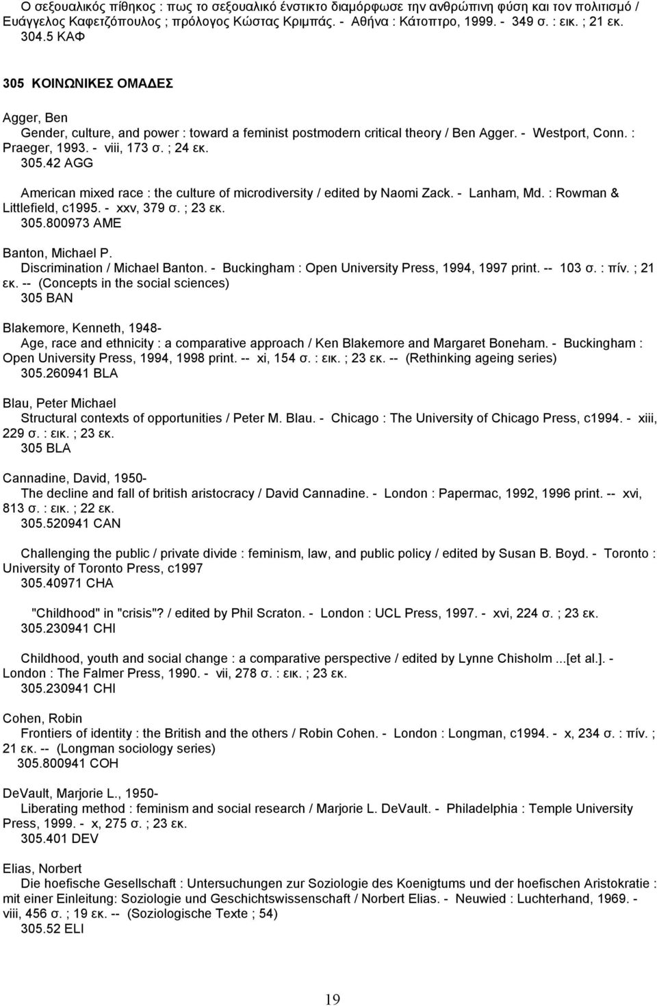 305.42 AGG American mixed race : the culture of microdiversity / edited by Naomi Zack. - Lanham, Md. : Rowman & Littlefield, c1995. - xxv, 379 σ. ; 23 εκ. 305.800973 AME Banton, Michael P.