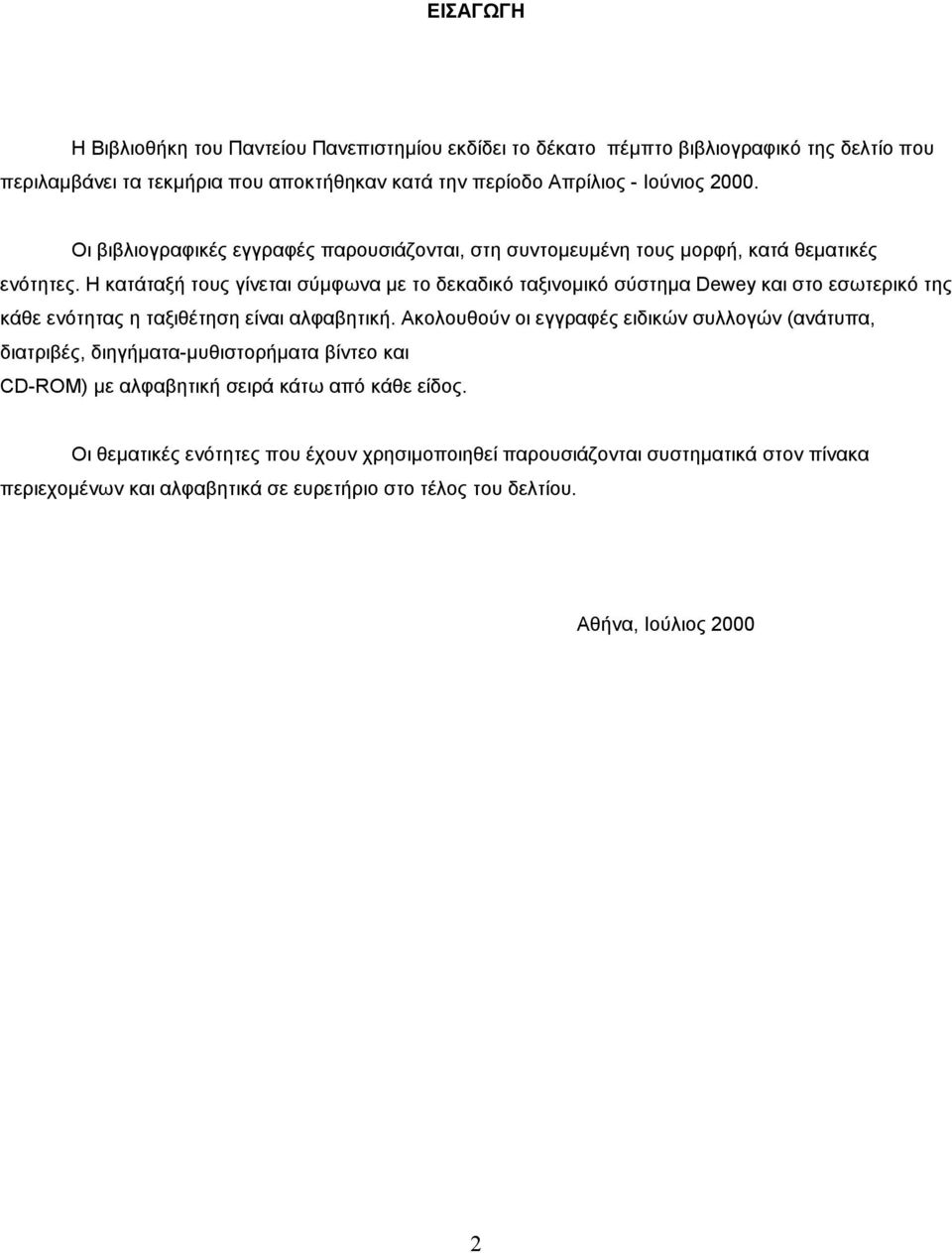 Η κατάταξή τους γίνεται σύµφωνα µε το δεκαδικό ταξινοµικό σύστηµα Dewey και στο εσωτερικό της κάθε ενότητας η ταξιθέτηση είναι αλφαβητική.