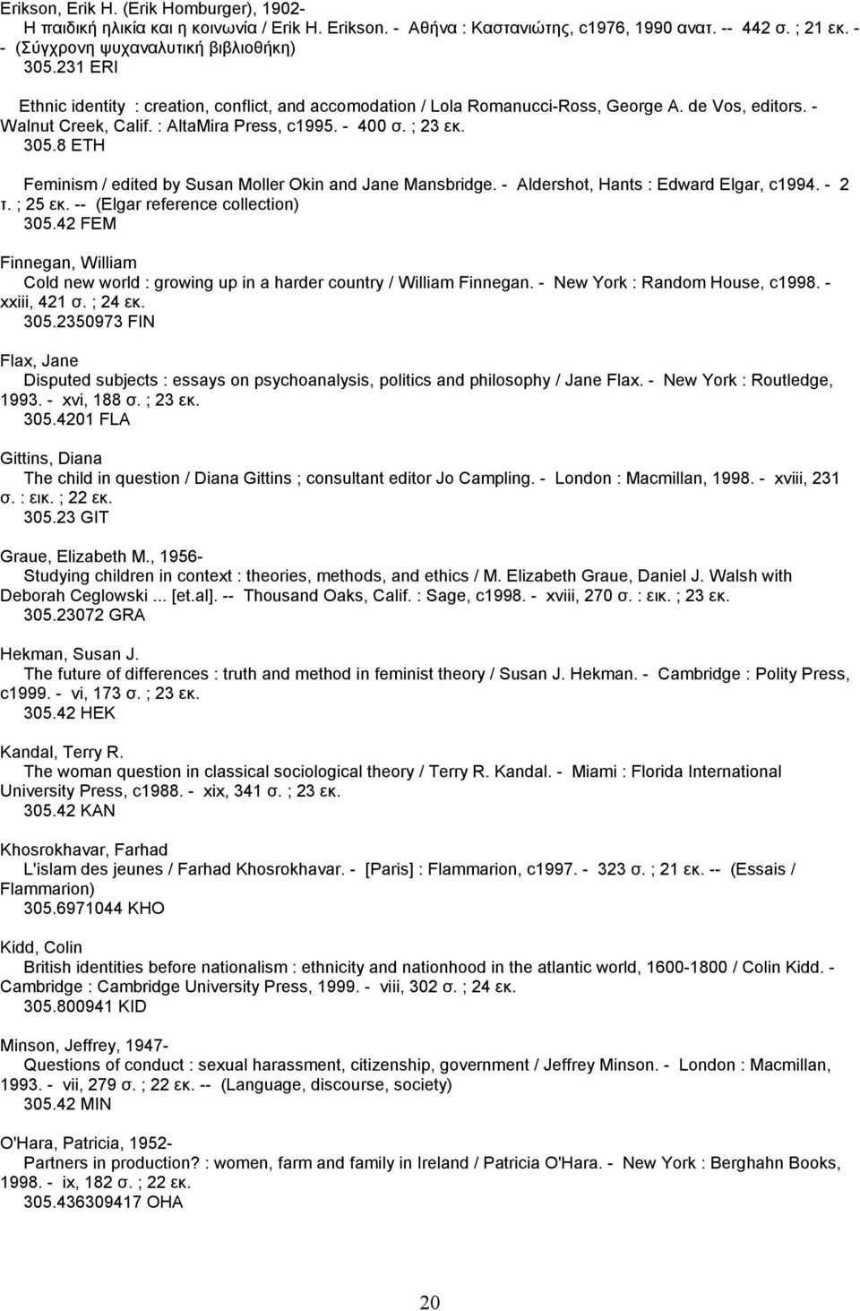 8 ETH Feminism / edited by Susan Moller Okin and Jane Mansbridge. - Aldershot, Hants : Edward Elgar, c1994. - 2 τ. ; 25 εκ. -- (Elgar reference collection) 305.