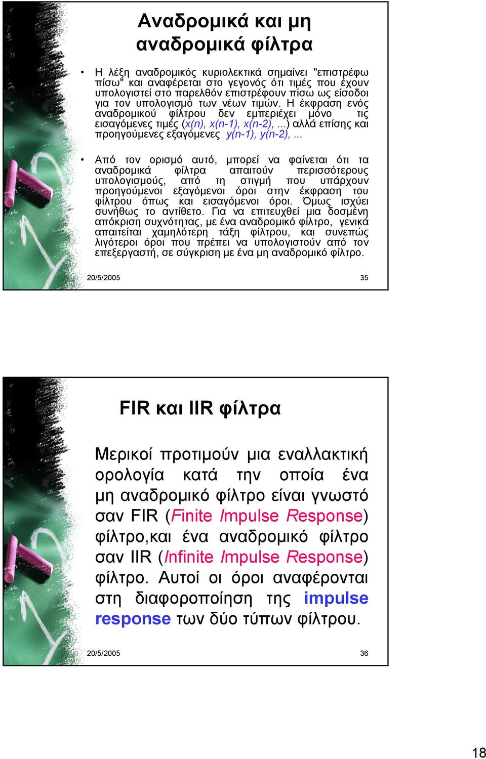 .. Από τον ορισμό αυτό, μπορεί να φαίνεται ότι τα αναδρομικά φίλτρα απαιτούν περισσότερους υπολογισμούς, από τη στιγμή που υπάρχουν προηγούμενοι εξαγόμενοι όροι στην έκφραση του φίλτρου όπως και