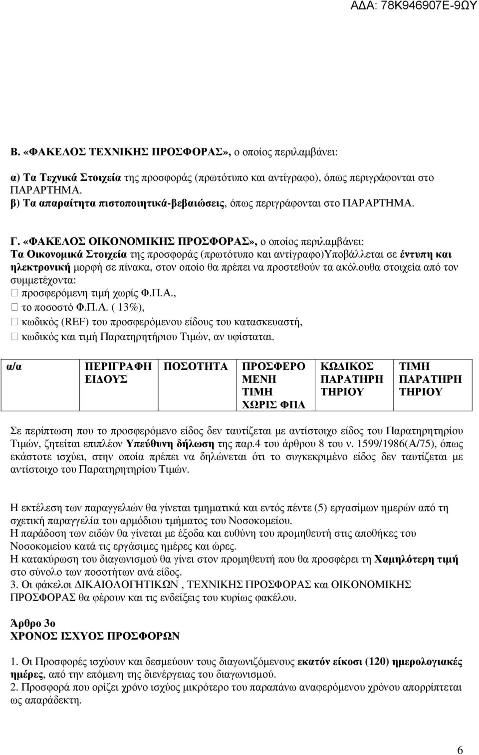 «ΦΑΚΕΛΟΣ ΟΙΚΟΝΟΜΙΚΗΣ ΠΡΟΣΦΟΡΑΣ», ο οποίος περιλαµβάνει: Τα Οικονοµικά Στοιχεία της προσφοράς (πρωτότυπο και αντίγραφο)υποβάλλεται σε έντυπη και ηλεκτρονική µορφή σε πίνακα, στον οποίο θα πρέπει να