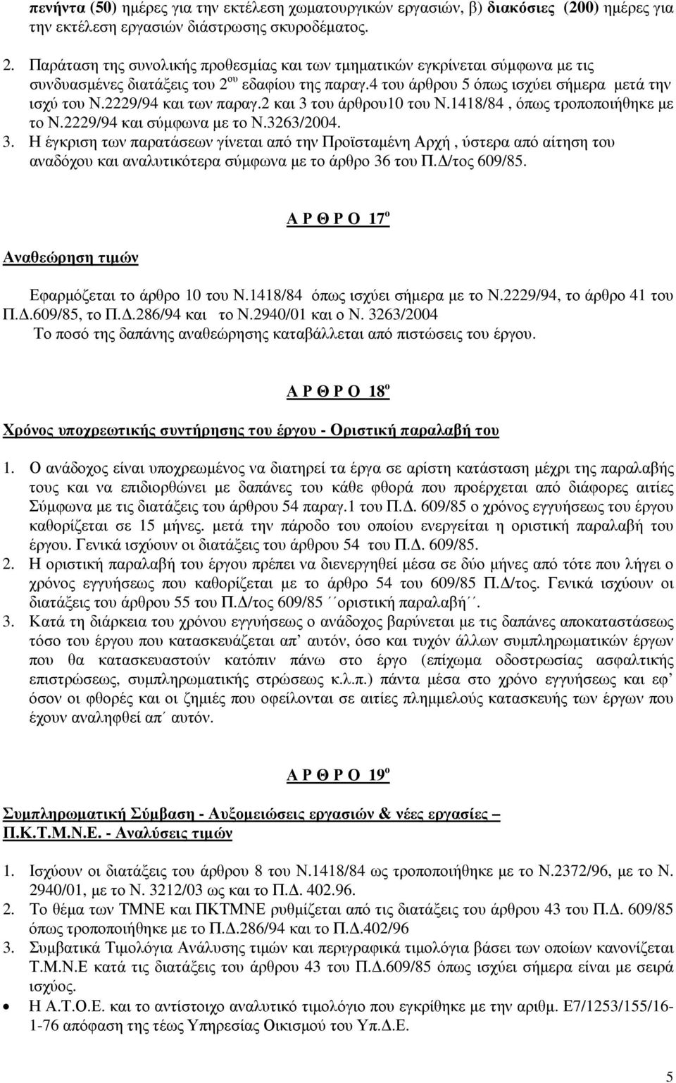 2229/94 και των παραγ.2 και 3 του άρθρου10 του Ν.1418/84, όπως τροποποιήθηκε µε το Ν.2229/94 και σύµφωνα µε το Ν.3263/2004. 3. Η έγκριση των παρατάσεων γίνεται από την Προϊσταµένη Αρχή, ύστερα από αίτηση του αναδόχου και αναλυτικότερα σύµφωνα µε το άρθρο 36 του Π.