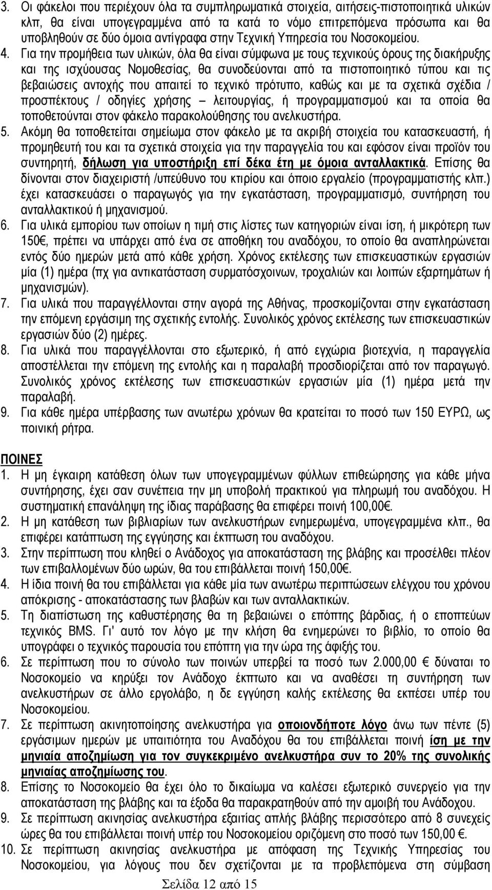 Για την προµήθεια των υλικών, όλα θα είναι σύµφωνα µε τους τεχνικούς όρους της διακήρυξης και της ισχύουσας Νοµοθεσίας, θα συνοδεύονται από τα πιστοποιητικό τύπου και τις βεβαιώσεις αντοχής που