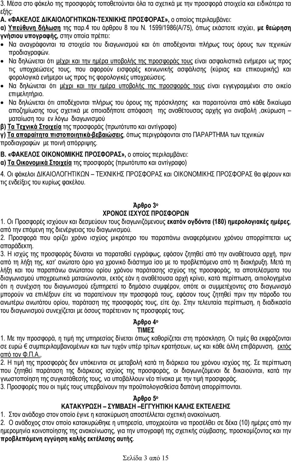 1599/1986(Α/75), όπως εκάστοτε ισχύει, µε θεώρηση γνήσιου υπογραφής, στην οποία πρέπει: Να αναγράφονται τα στοιχεία του διαγωνισµού και ότι αποδέχονται πλήρως τους όρους των τεχνικών προδιαγραφών.