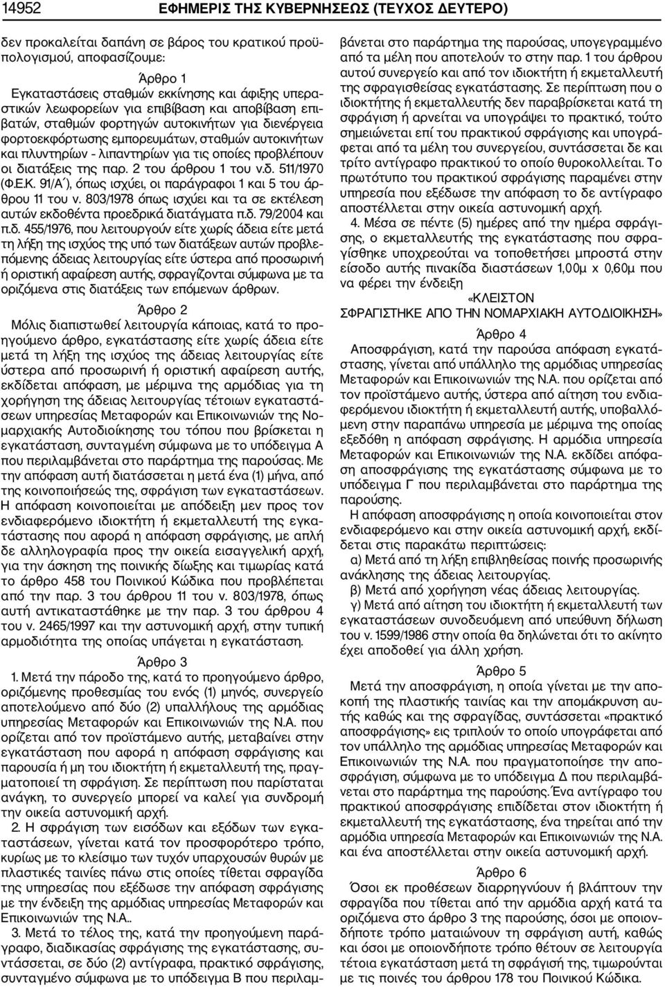 της παρ. 2 του άρθρου 1 του ν.δ. 511/1970 (Φ.Ε.Κ. 91/Α ), όπως ισχύει, οι παράγραφοι 1 και 5 του άρ θρου 11 του ν. 803/1978 όπως ισχύει και τα σε εκτέλεση αυτών εκδοθέντα προεδρικά διατάγματα π.δ. 79/2004 και π.