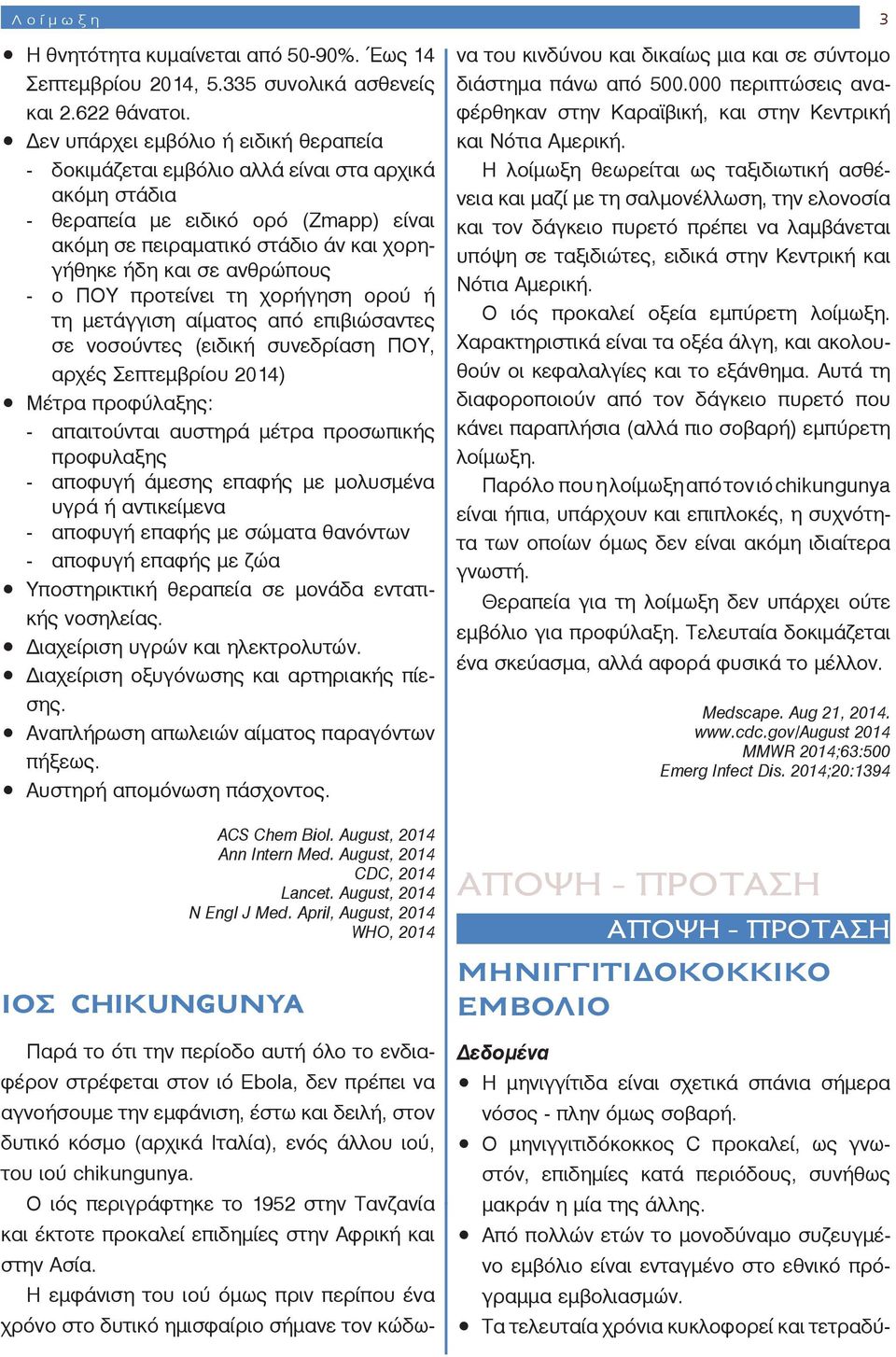 ανθρώπους - ο ΠΟΥ προτείνει τη χορήγηση ορού ή τη μετάγγιση αίματος από επιβιώσαντες σε νοσούντες (ειδική συνεδρίαση ΠΟΥ, αρ χές Σεπτεμβρίου 2014) Μέτρα προφύλαξης: - απαιτούνται αυστηρά μέτρα