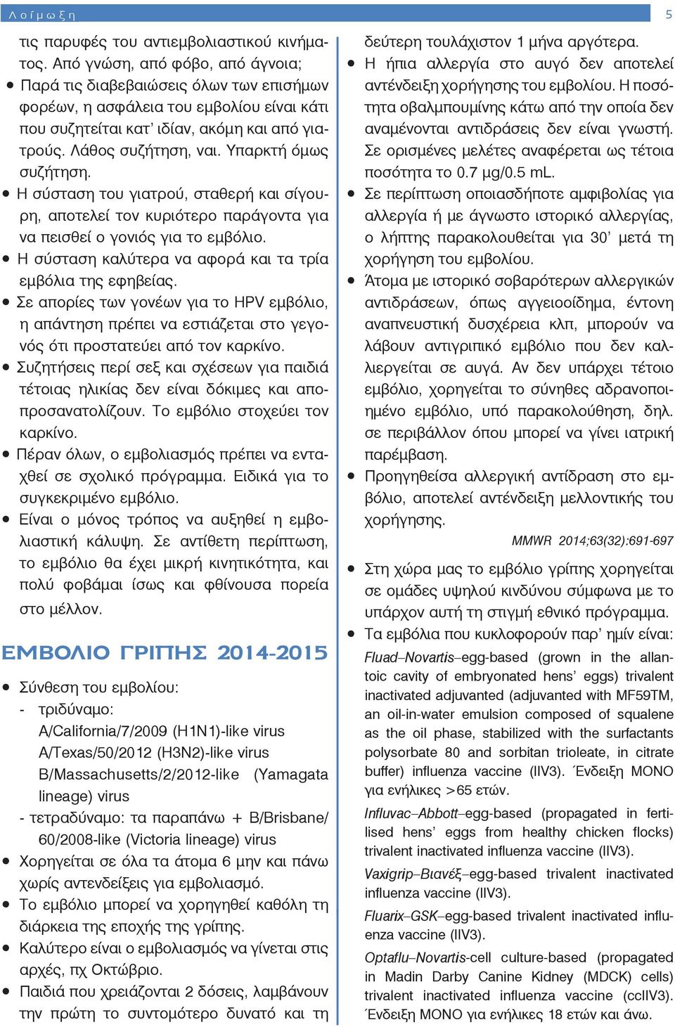Υπαρκτή όμως συζήτηση. Η σύσταση του γιατρού, σταθερή και σίγουρη, αποτελεί τον κυριότερο παράγοντα για να πεισθεί ο γονιός για το εμβόλιο.