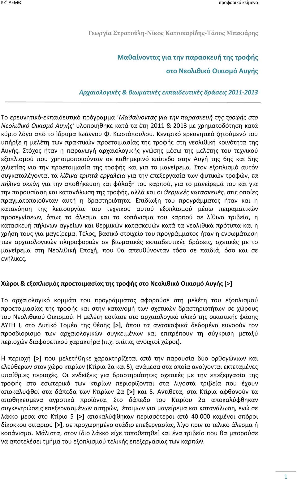 Κεντρικό ερευνητικό ζητούμενό του υπήρξε η μελέτη των πρακτικών προετοιμασίας της τροφής στη νεολιθική κοινότητα της Αυγής.