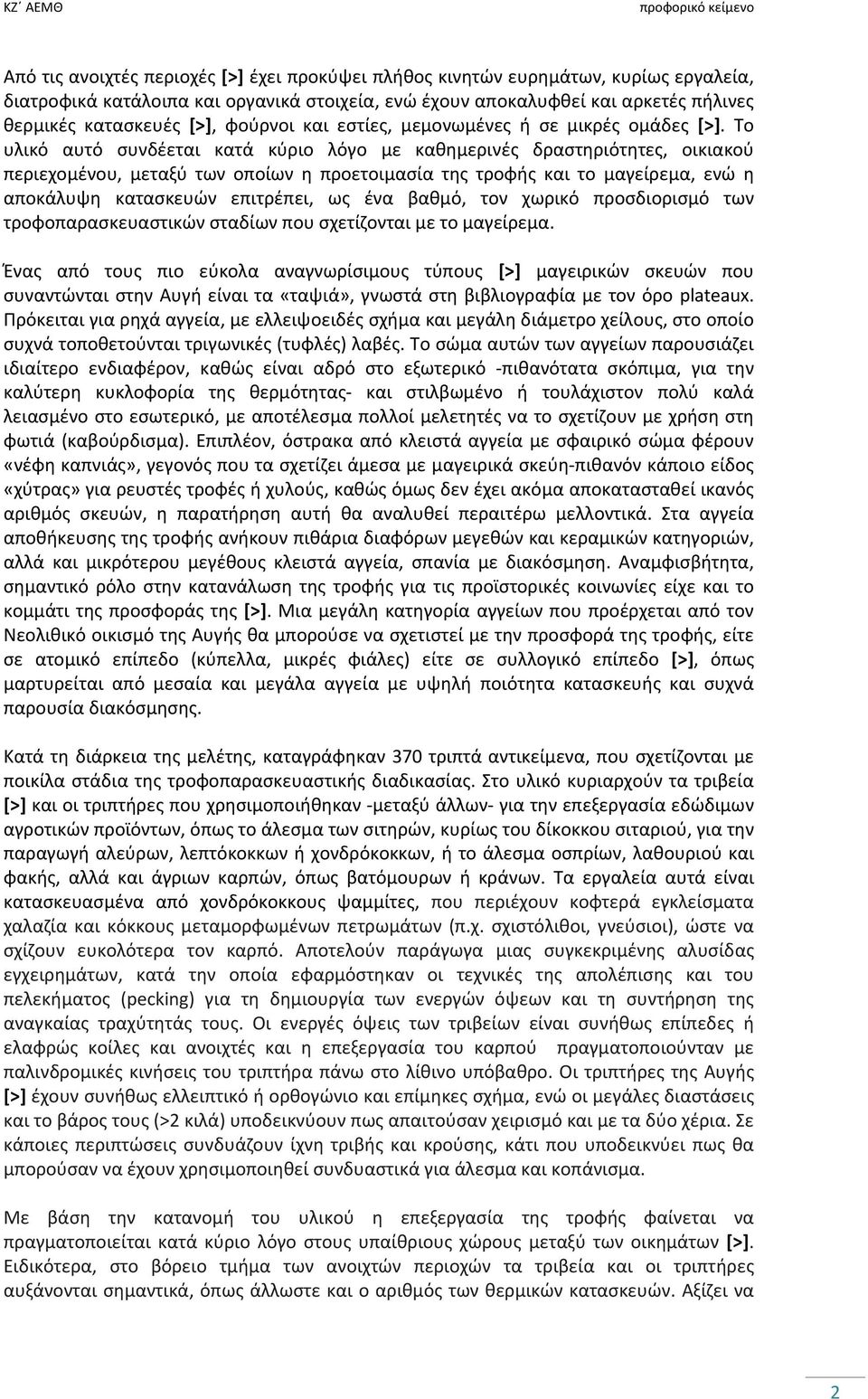 Το υλικό αυτό συνδέεται κατά κύριο λόγο με καθημερινές δραστηριότητες, οικιακού περιεχομένου, μεταξύ των οποίων η προετοιμασία της τροφής και το μαγείρεμα, ενώ η αποκάλυψη κατασκευών επιτρέπει, ως