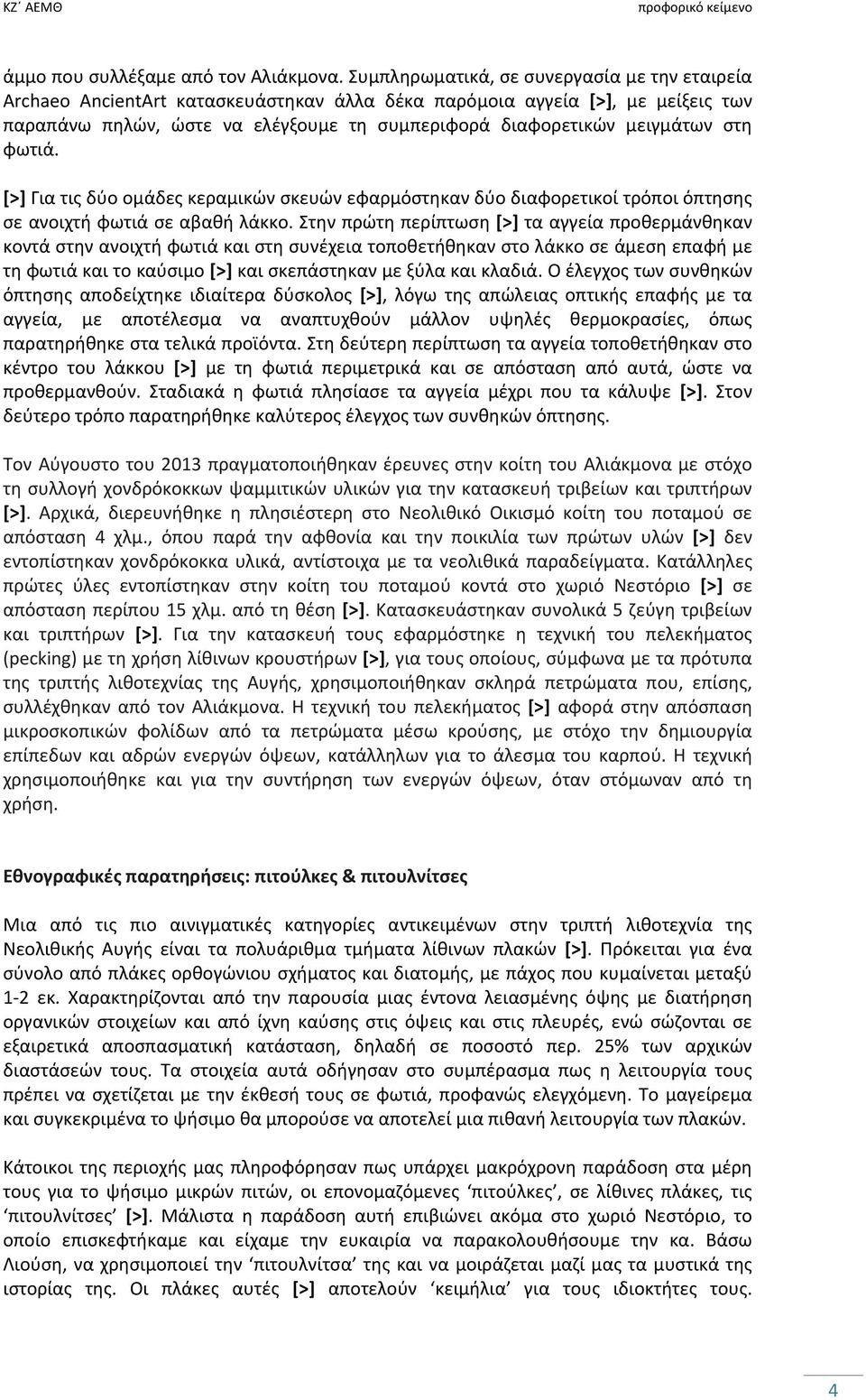 στη φωτιά. [>] Για τις δύο ομάδες κεραμικών σκευών εφαρμόστηκαν δύο διαφορετικοί τρόποι όπτησης σε ανοιχτή φωτιά σε αβαθή λάκκο.