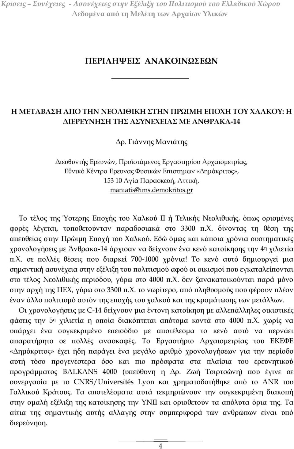 gr Το τέλος της Ύστερης Εποχής του Χαλκού ΙΙ ή Τελικής Νεολιθικής, όπως ορισμένες φορές λέγεται, τοποθετούνταν παραδοσιακά στο 3300 π.χ. δίνοντας τη θέση της απευθείας στην Πρώιμη Εποχή του Χαλκού.