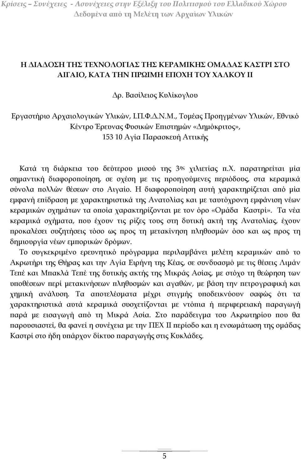 χ. παρατηρείται μία σημαντική διαφοροποίηση, σε σχέση με τις προηγούμενες περιόδους, στα κεραμικά σύνολα πολλών θέσεων στο Αιγαίο.