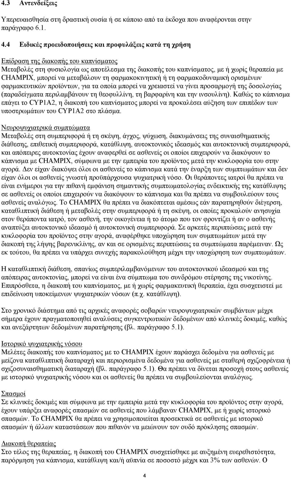 μπορεί να μεταβάλουν τη φαρμακοκινητική ή τη φαρμακοδυναμική ορισμένων φαρμακευτικών προϊόντων, για τα οποία μπορεί να χρειαστεί να γίνει προσαρμογή της δοσολογίας (παραδείγματα περιλαμβάνουν τη