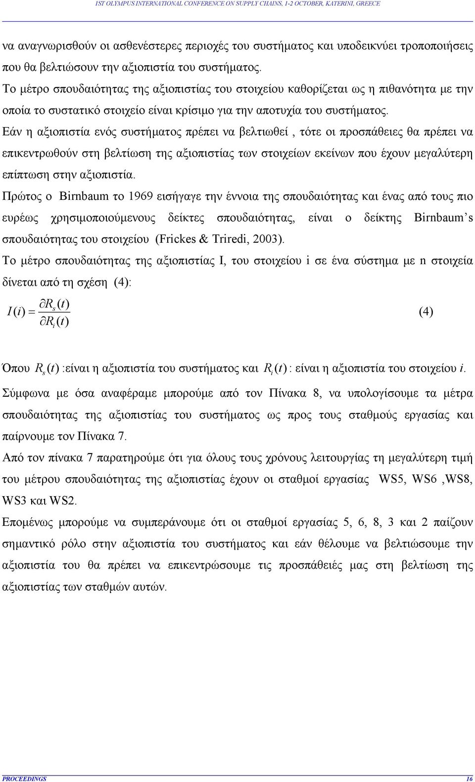 Εάν η αξιοπιστία ενός συστήματος πρέπει να βελτιωθεί, τότε οι προσπάθειες θα πρέπει να επικεντρωθούν στη βελτίωση της αξιοπιστίας των στοιχείων εκείνων που έχουν μεγαλύτερη επίπτωση στην αξιοπιστία.