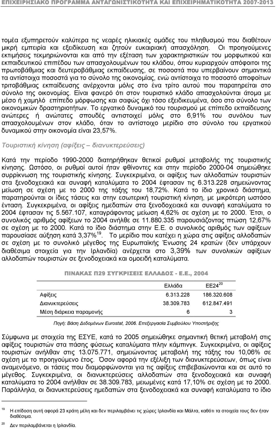 και δευτεροβάθµιας εκπαίδευσης, σε ποσοστά που υπερβαίνουν σηµαντικά τα αντίστοιχα ποσοστά για το σύνολο της οικονοµίας, ενώ αντίστοιχα το ποσοστό αποφοίτων τριτοβάθµιας εκπαίδευσης ανέρχονται µόλις