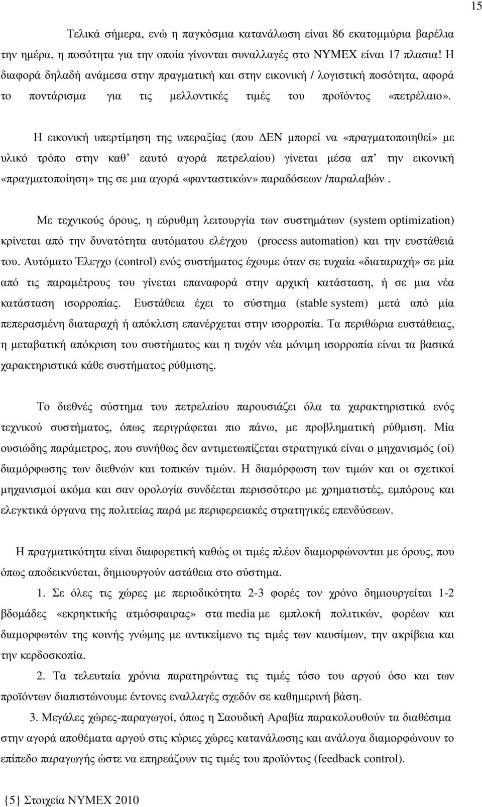 Η εικονική υπερτίµηση της υπεραξίας (που EN µπορεί να «πραγµατοποιηθεί» µε υλικό τρόπο στην καθ εαυτό αγορά πετρελαίου) γίνεται µέσα απ την εικονική «πραγµατοποίηση» της σε µια αγορά «φανταστικών»