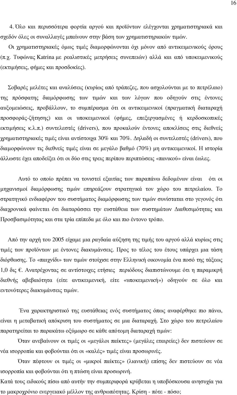 Σοβαρές µελέτες και αναλύσεις (κυρίως από τράπεζες, που ασχολούνται µε το πετρέλαιο) της πρόσφατης διαµόρφωσης των τιµών και των λόγων που οδηγούν στις έντονες αυξοµειώσεις, προβάλλουν, το συµπέρασµα