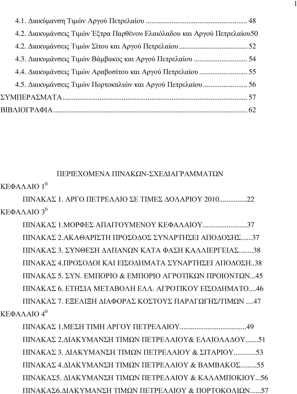 .. 57 ΒΙΒΛΙΟΓΡΑΦΙΑ... 62 ΠΕΡΙΕΧΟΜΕΝΑ ΠΙΝΑΚΩΝ-ΣΧΕ ΙΑΓΡΑΜΜΑΤΩΝ ΚΕΦΑΛΑΙΟ 1 0 ΠΙΝΑΚΑΣ 1. ΑΡΓΟ ΠΕΤΡΕΛΑΙΟ ΣΕ ΤΙΜΕΣ ΟΛΑΡΙΟΥ 2010...22 ΚΕΦΑΛΑΙΟ 3 0 ΠΙΝΑΚΑΣ 1.ΜΟΡΦΕΣ ΑΠΑΙΤΟΥΜΕΝΟΥ ΚΕΦΑΛΑΙΟΥ...37 ΠΙΝΑΚΑΣ 2.