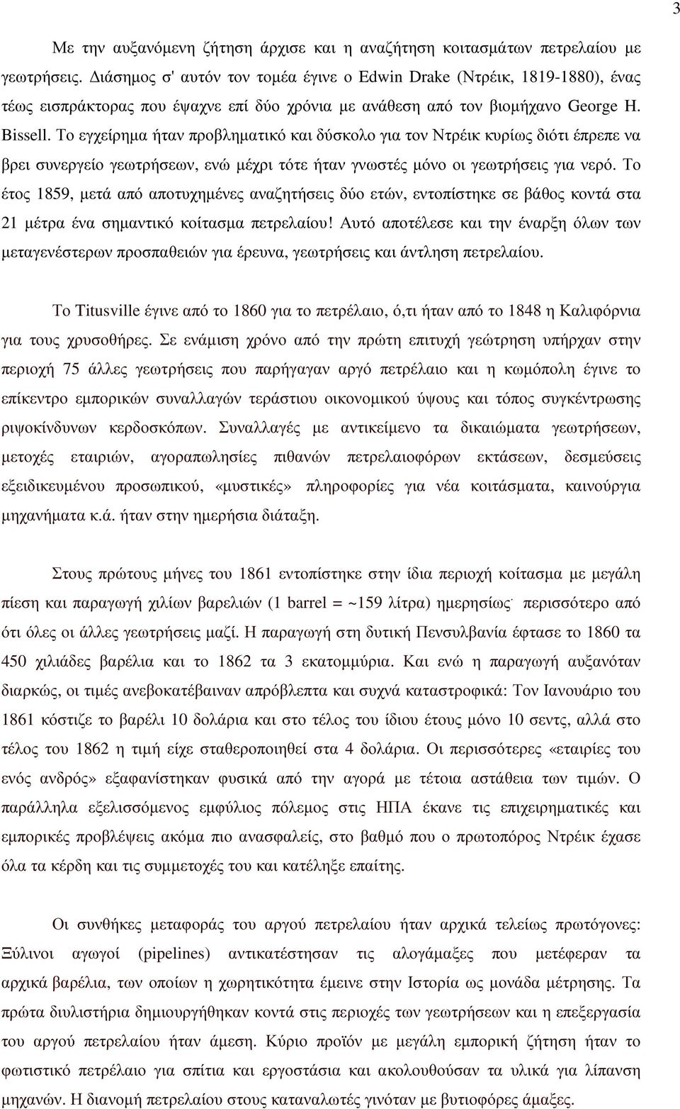 Το εγχείρηµα ήταν προβληµατικό και δύσκολο για τον Ντρέικ κυρίως διότι έπρεπε να βρει συνεργείο γεωτρήσεων, ενώ µέχρι τότε ήταν γνωστές µόνο οι γεωτρήσεις για νερό.