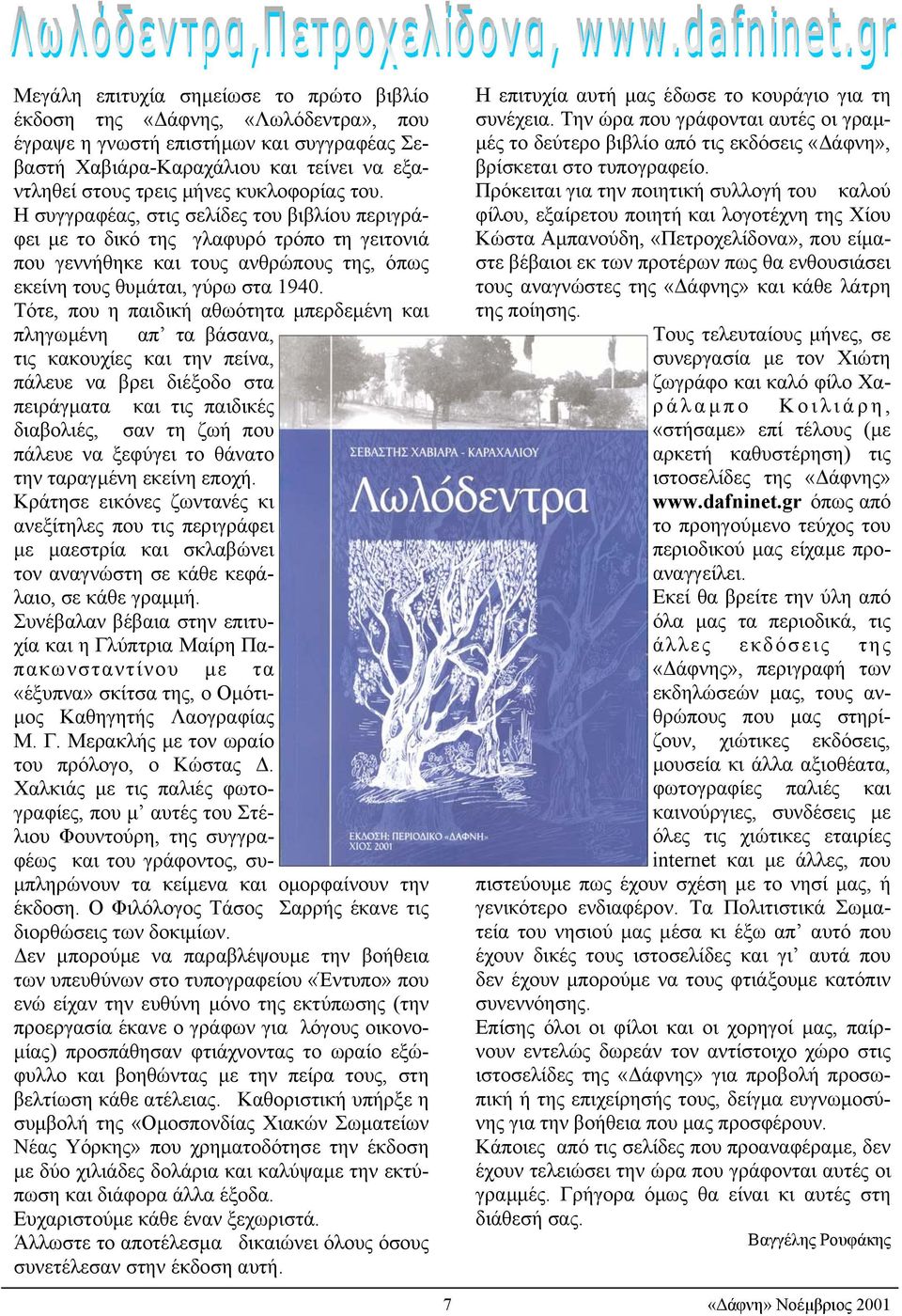 Τότε, που η παιδική αθωότητα µπερδεµένη και πληγωµένη απ τα βάσανα, τις κακουχίες και την πείνα, πάλευε να βρει διέξοδο στα πειράγµατα και τις παιδικές διαβολιές, σαν τη ζωή που πάλευε να ξεφύγει το