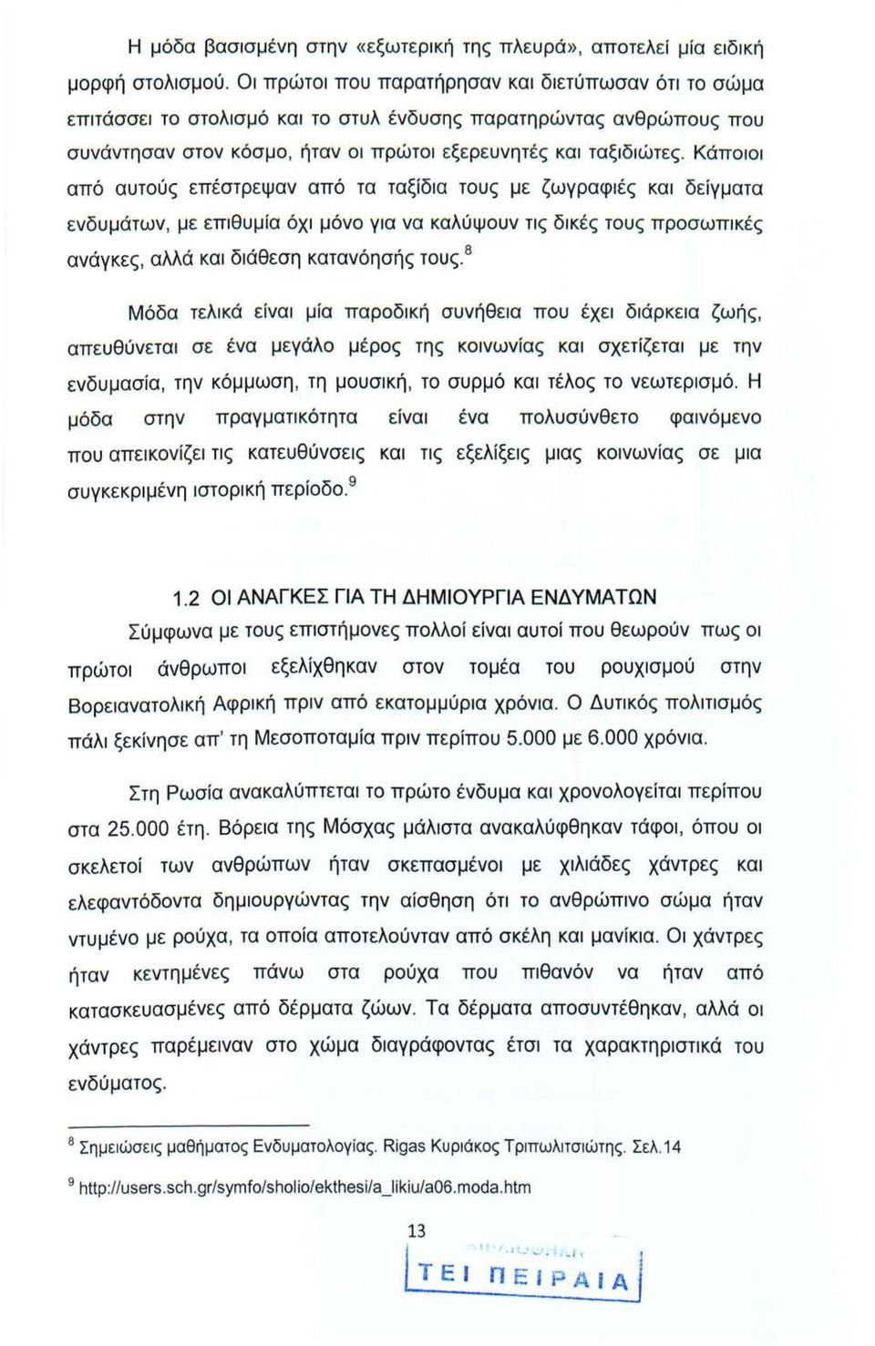 Κάποιοι από αυτούς επέστρεψαν από τα ταξίδια τους με ζωγραφιές και δείγματα ενδυμάτων, με επιθυμία όχι μόνο για να καλύψουν τις δικές τους προσωπικές ανάγκες, αλλά και διάθεση κατανόησής τους.